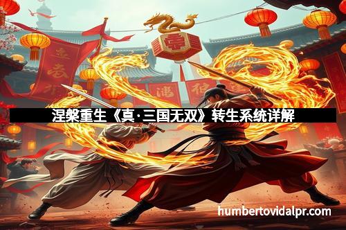 涅槃重生《真·三国无双》转生系统详解